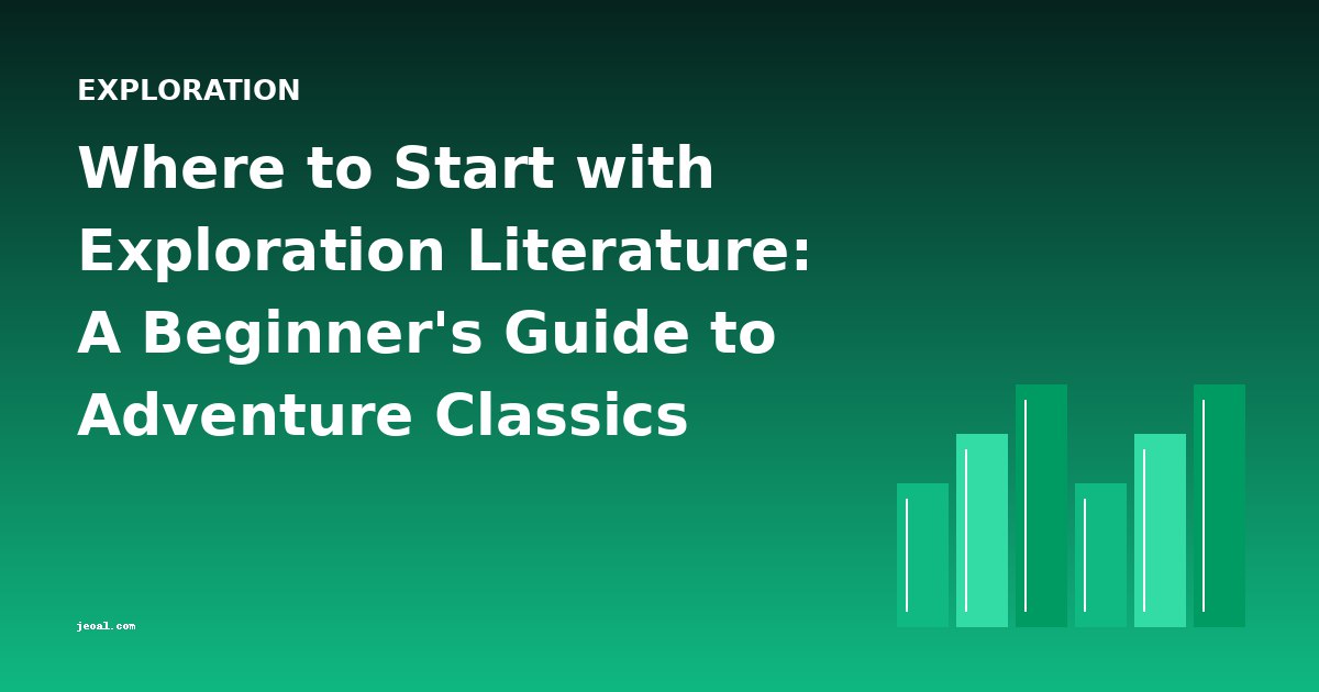 Where to Start with Exploration Literature: A Beginner's Guide to Adventure Classics