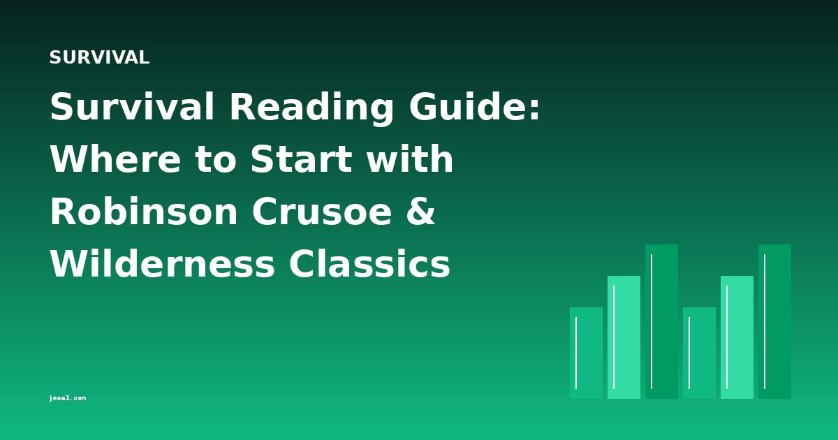 Survival Reading Guide: Where to Start with Robinson Crusoe & Wilderness Classics